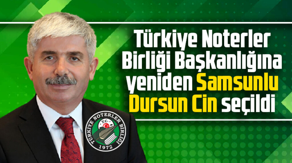 Türkiye Noterler Birliği Başkanlığına Samsunlu Dursun Cin yeniden seçildi