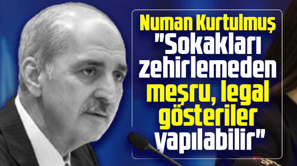 Numan Kurtulmuş açıkladı! Sokakları zehirlemeden legal gösteriler yapılabilir