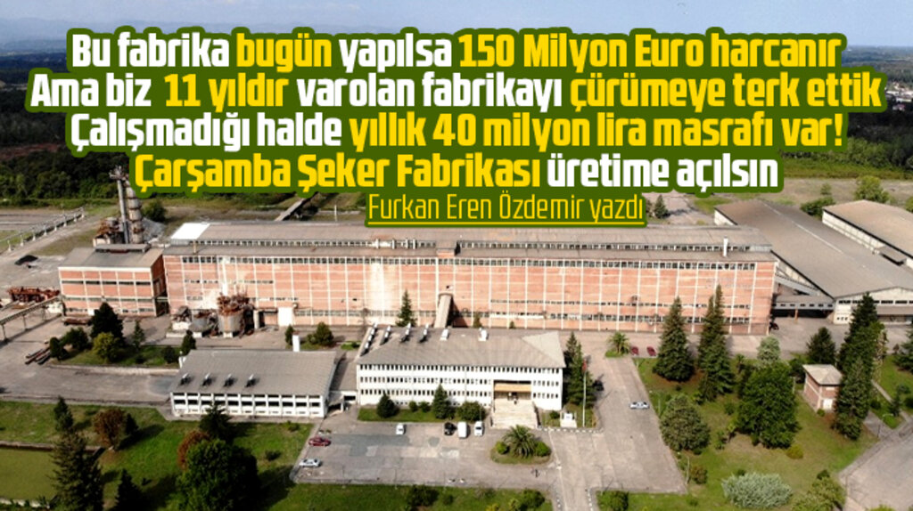 Çarşamba Şeker Fabrikası 11 yıldır çürüyor! Furkan Eren Özdemir yazdı