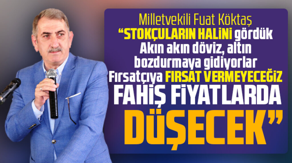 Samsun Milletvekili Fuat Köktaş dövizle birlikte fahiş fiyatlarında düşeceğini açıkladı