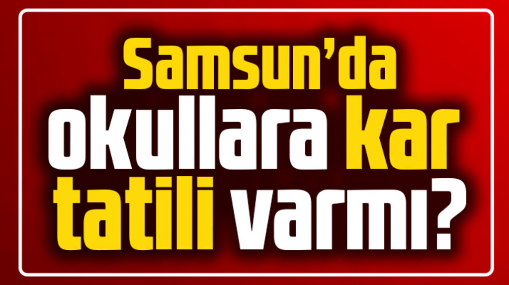 Samsun'da okullara 23 Aralık Perşembe günü kar tatili var mı? 