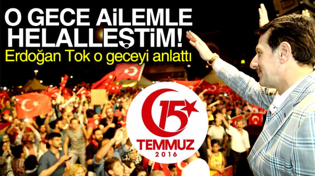 Erdoğan Tok 15 Temmuz gecesini anlattı: Ailemle helalleştim..