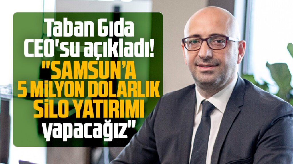 Samsun'a Taban Gıda yaklaşık 5 milyon dolarlık silo yatırımı yapacak