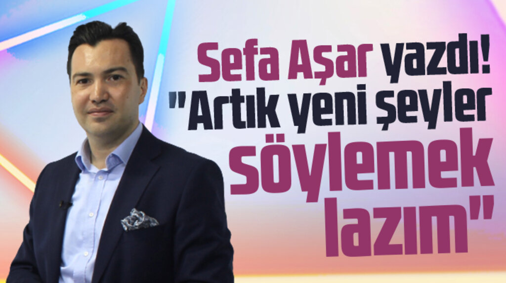 Sefa Aşar Samsun Kent Haber | Samsun Haber | Samsun Haberleri'e yazdı! Artık yeni şeyler söylemek lazım