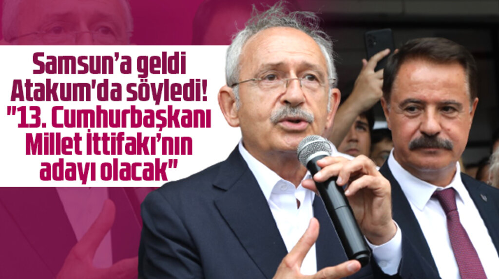 Kılıçdaroğlu Samsun'da açıkladı! 13. Cumhurbaşkanı Millet İttifakı'nın adayı olacak
