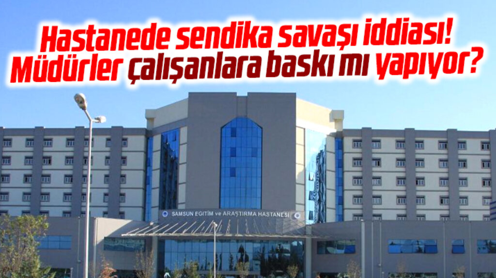 Samsun Eğitim ve Araştırma Hastanesi'nde sendika savaşı iddiası