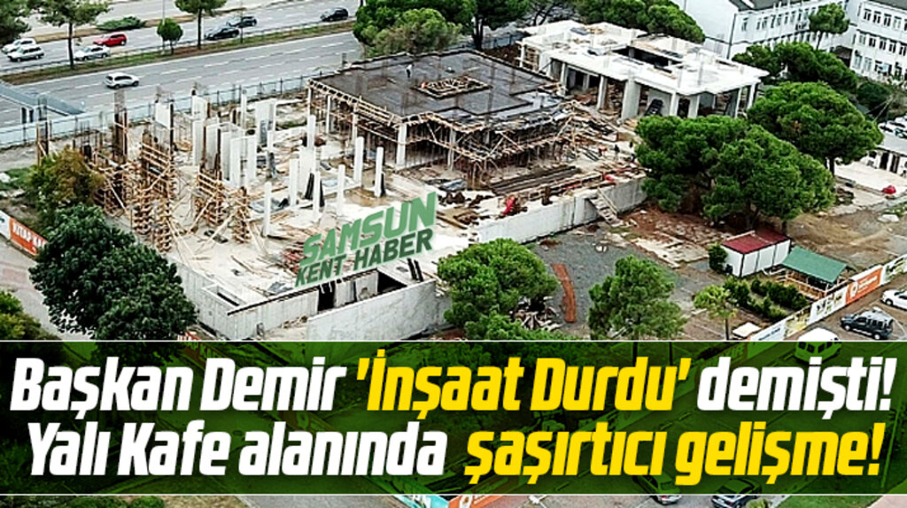 Samsun'da Yalı Kafe alanına yapılan inşaat ile ilgili şaşırtıcı gelişme