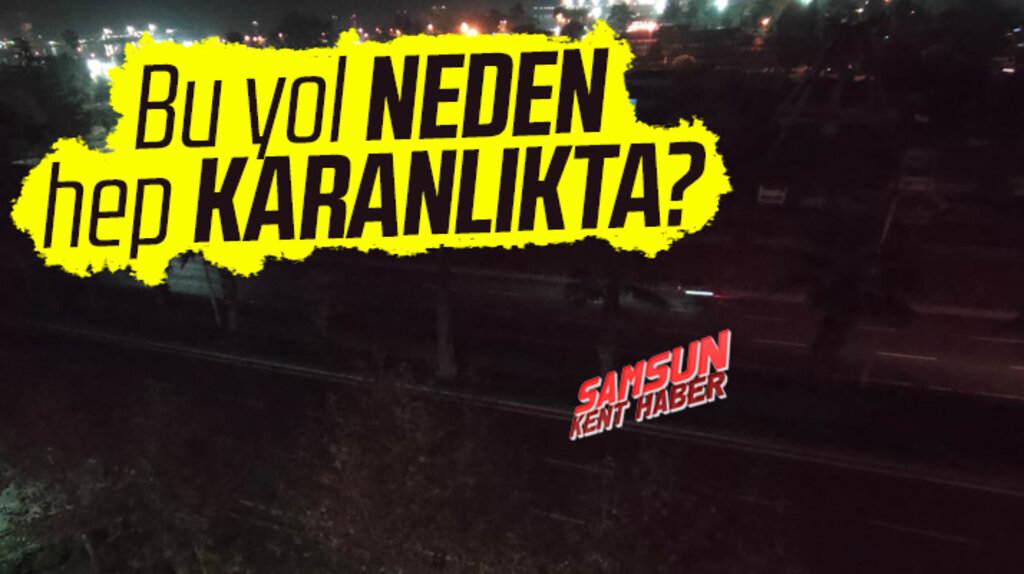 Samsun'da bu yol neden hep karanlıkta?