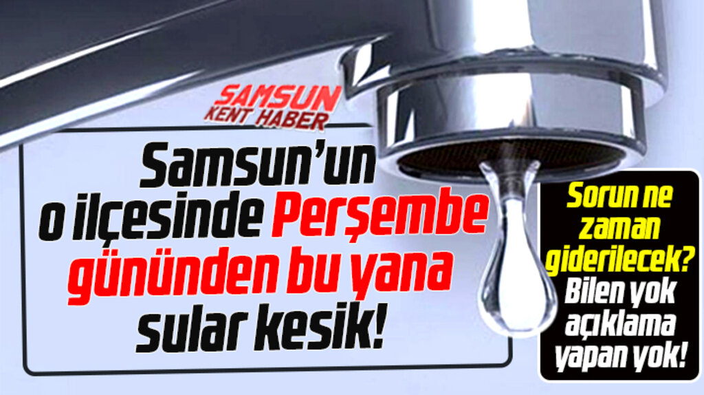 Samsun Bafra'da 1.5 gündür sular kesik! Bafra'da sular ne zaman gelecek