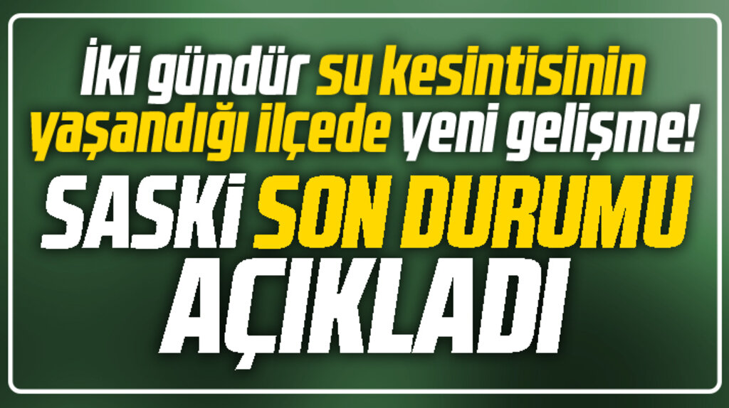 Samsun Bafra'da yaşanan su kesinti ile ilgili yeni gelişme! SASKİ açıkladı