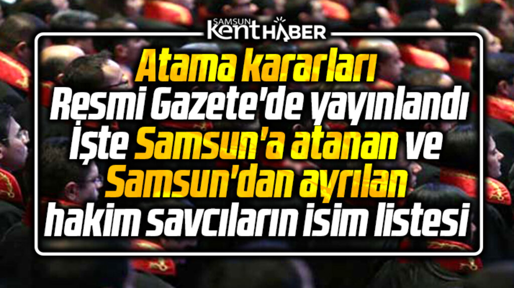 HSK kararı ile Samsun'a atanan ve Samsun'da görev yeri değişen hakim savcılar belli oldu