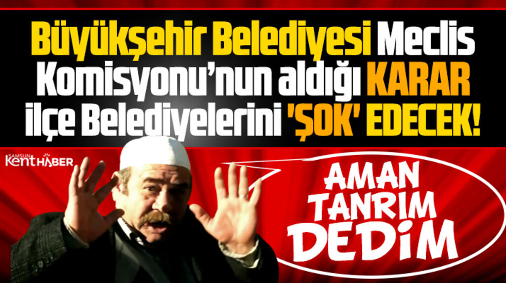 Samsun Büyükşehir Meclis Komisyonu'nun kararı İlçe Belediyelerini şok edecek 