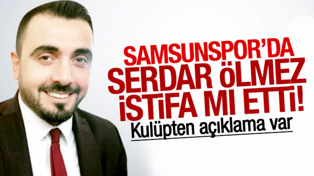 Samsunspor'da Serdar Ölmez istifa mı etti kulüpten açıklama var