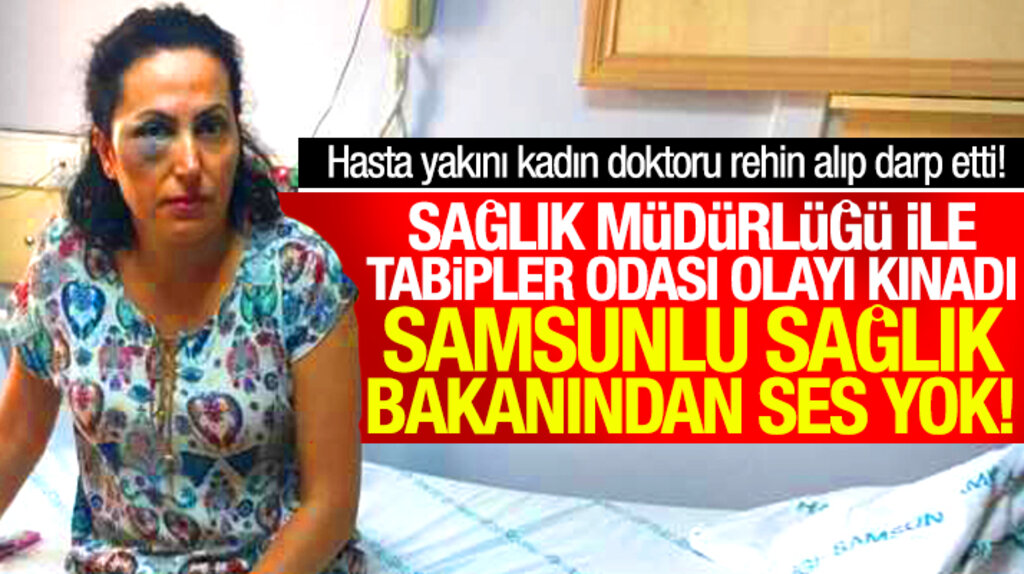 Samsun'da doktor Serap Orhan'ın hasta yakını tarafından darp edilmesine tepki yağıyor