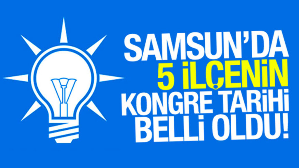 Samsun AK Parti'de 5 İlçe Başkanlığının kongre tarihleri belli oldu