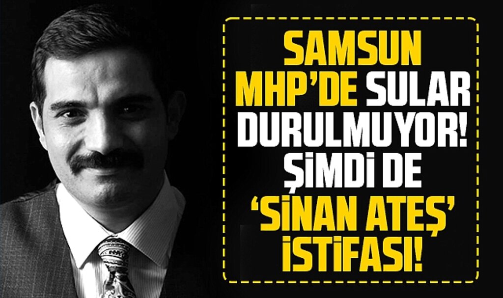 Samsun MHP'de Sinan Ateş istifası!