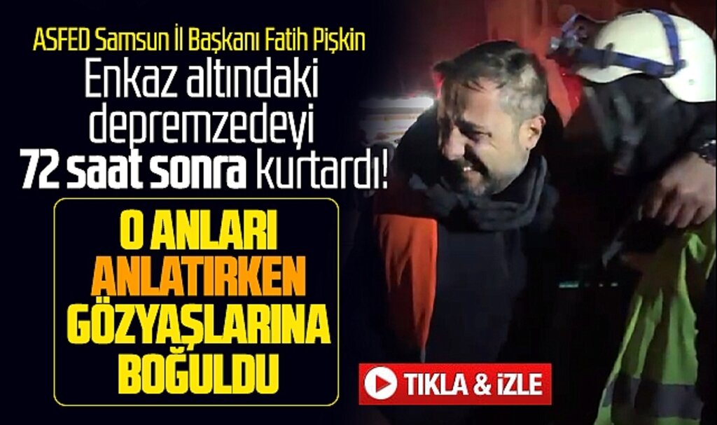 ASFED Samsun İl Başkanı Pişkin depremzedeyi kurtardı, gözyaşlarına boğuldu