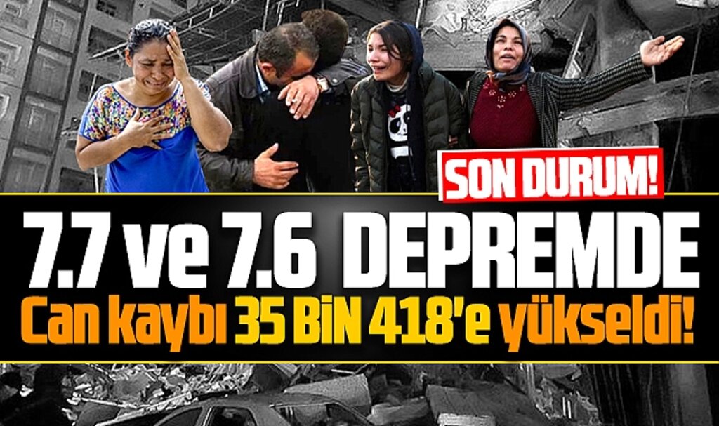 Deprem felaketinde can kaybı 35 bin 418'e yükseldi