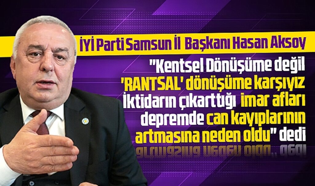 İYİ Parti Samsun İl Başkanı Aksoy'dan iktidara Kentsel Dönüşüm tepkisi