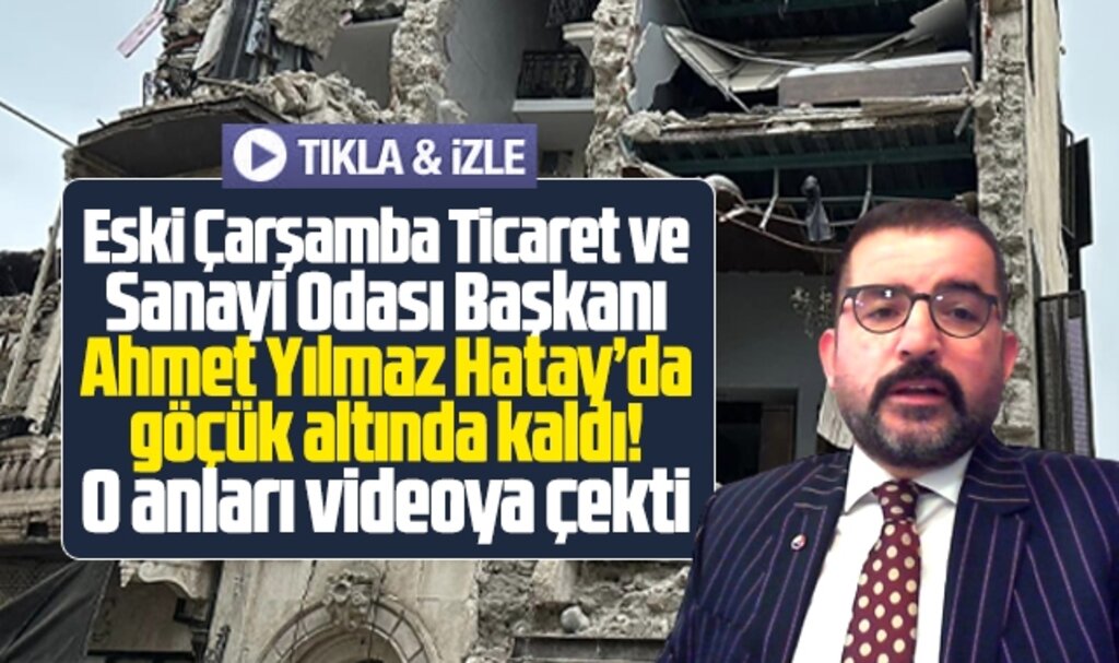 Samsun eski ÇTSO Başkanı Ahmet Yılmaz Hatay'da göçük altında kaldı