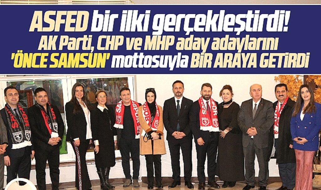 ASFED Önce Samsun mottosuyla AK Parti, CHP ve MHP aday adaylarını bir araya getirdi