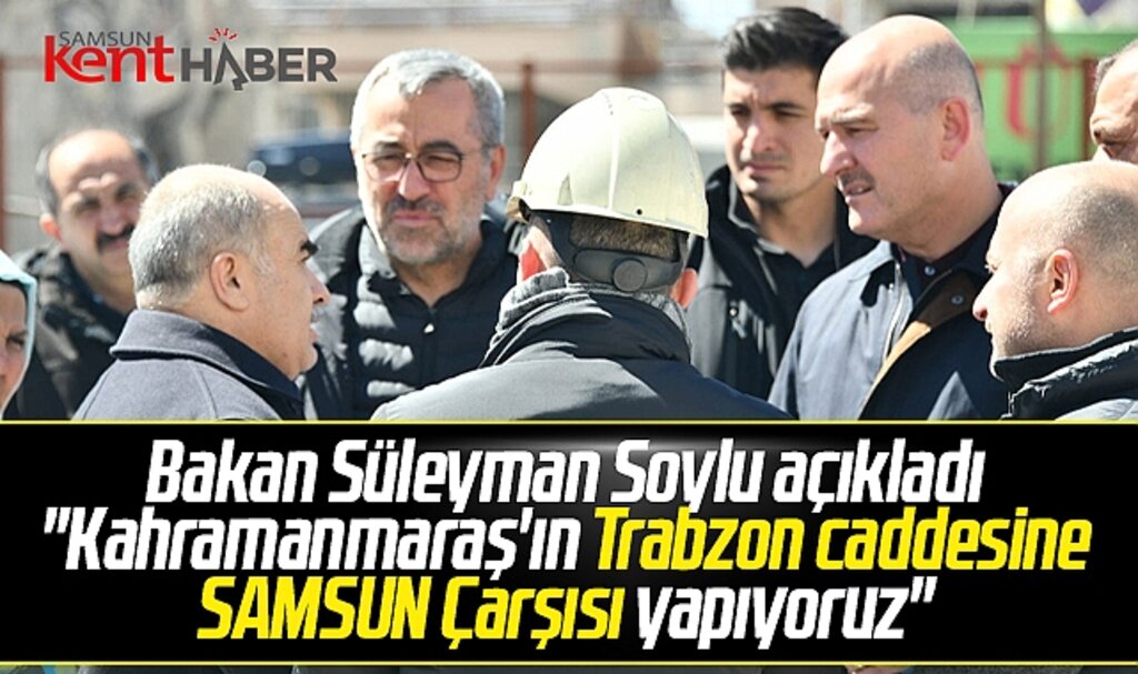 Bakan Soylu açıkladı! Kahramanmaraş'ın Trabzon caddesine Samsun Çarşısı yapılacak