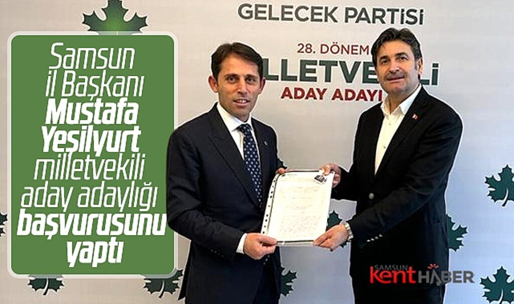 Gelecek Partisi Samsun İl Başkanı Yeşilyurt milletvekili aday adayı oldu