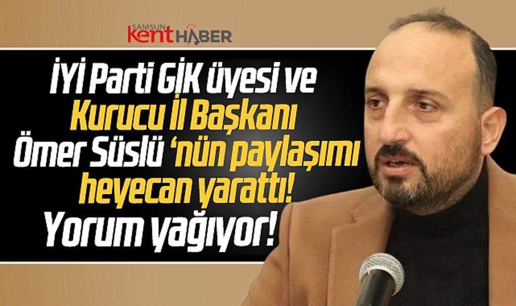 Samsun'da İYİ Parti GİK üyesi Süslü'den heyecanlandıran paylaşım! Yorum yağıyor