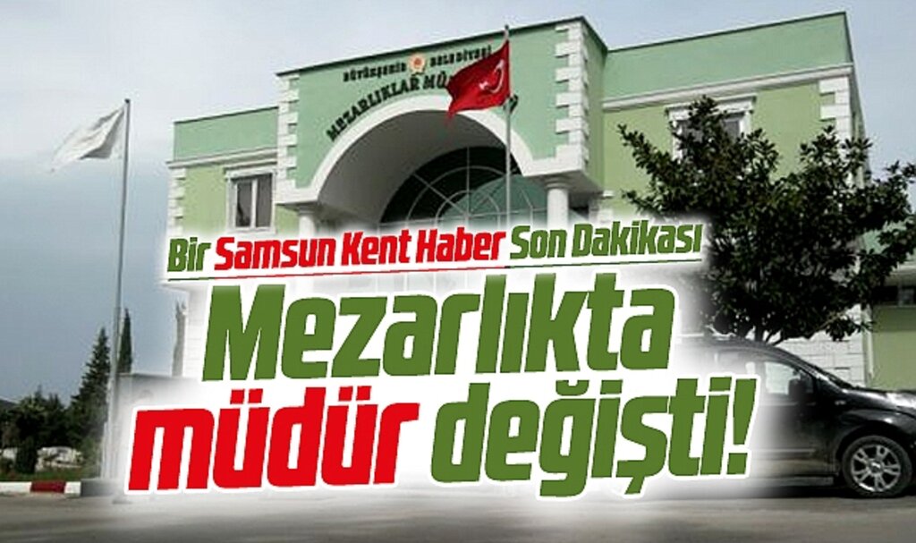 Samsun Mezarlıklar Müdürü değişti! İşte yeni müdür