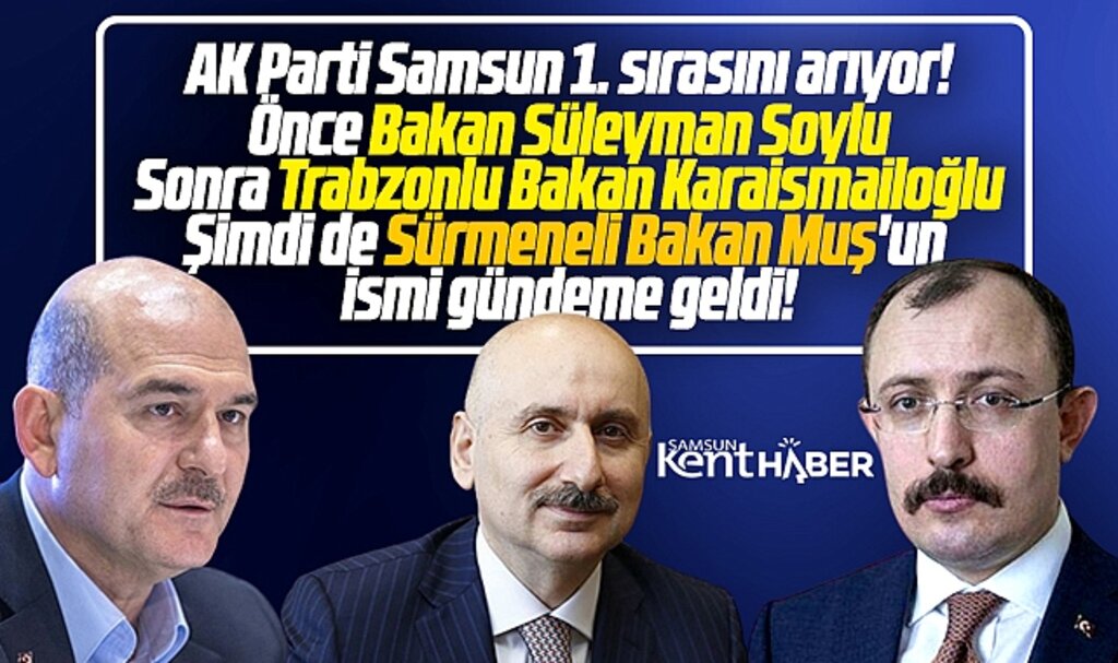 AK Parti'nin Samsun 1. sıra adayının Bakan Mehmet Muş olacağı iddia edildi