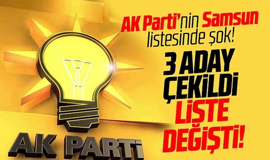 AK Parti Samsun Milletvekili aday listesinde 3 isim çekildi, liste değişti!