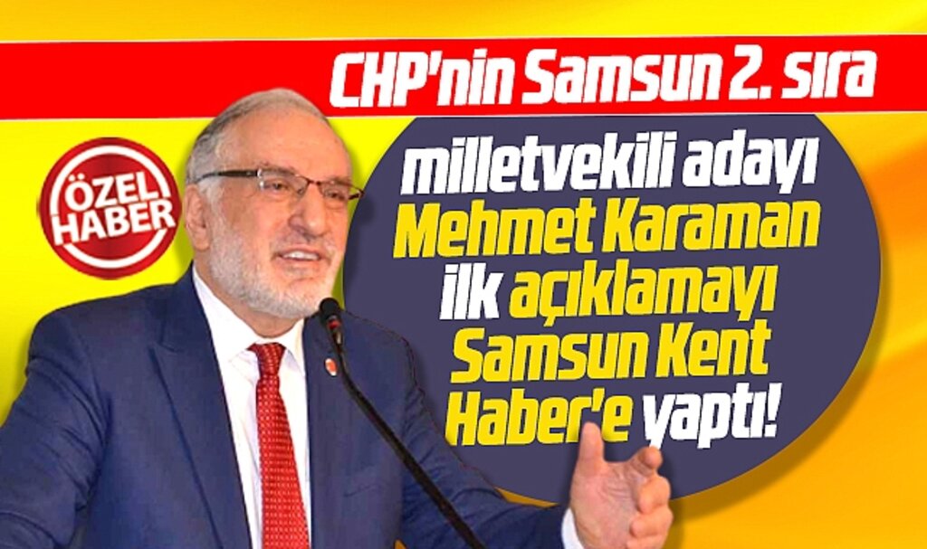 CHP Samsun 2. sıra milletvekili adayı Mehmet Karaman ilk açıklamayı yaptı