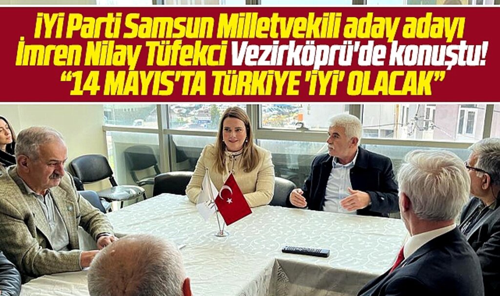 İYİ Parti Samsun Milletvekili aday adayı Tüfekci Vezirköprü'de konuştu! Türkiye İYİ olacak