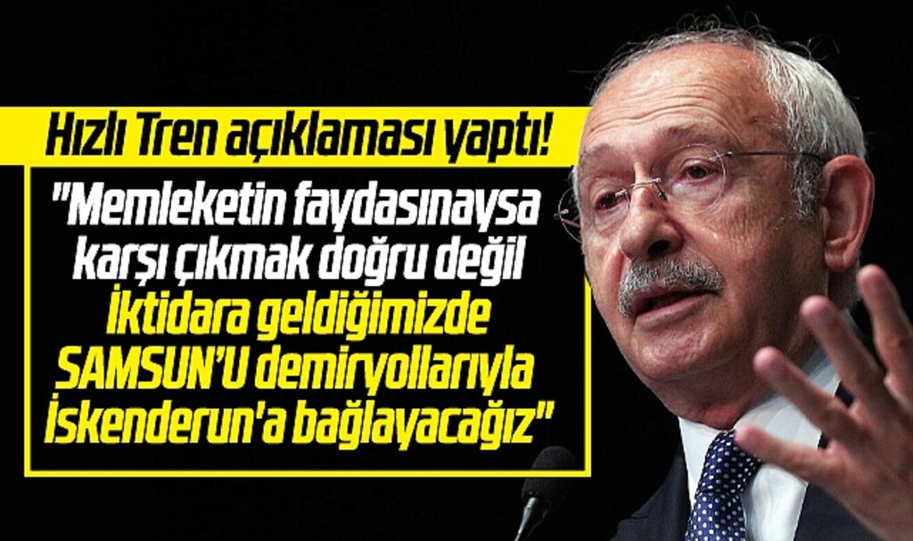 Kılıçdaroğlu açıkladı! Samsun'u demiryolu ile İskenderun'a bağlayacağız