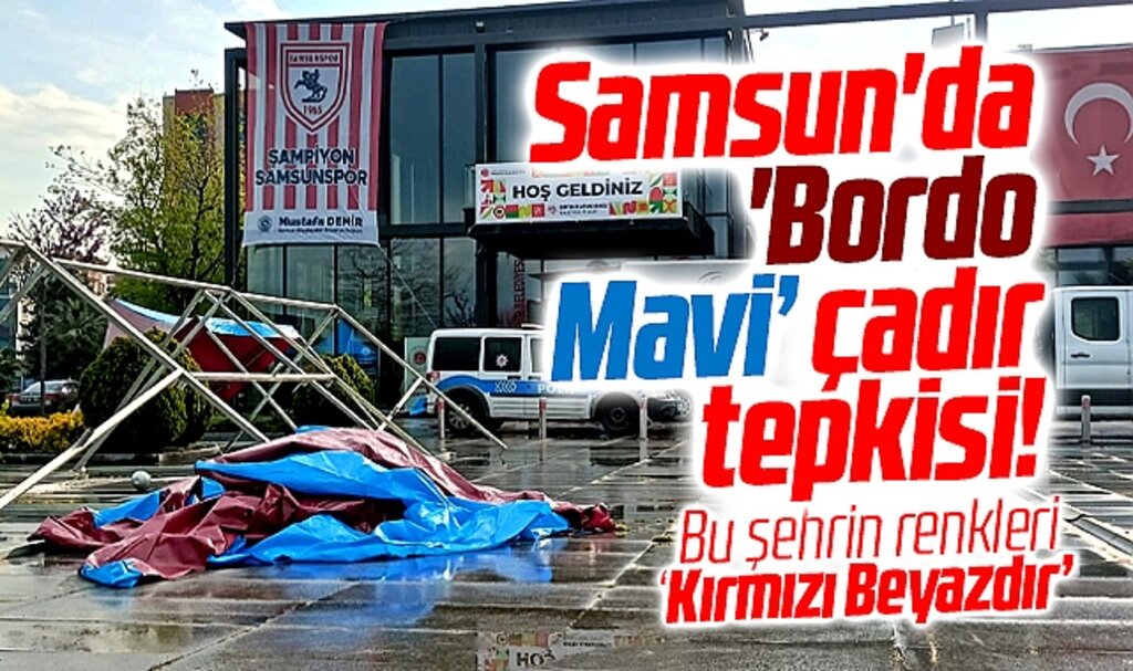 Samsun'da 'Bordo Mavi' çadır tepkisi!