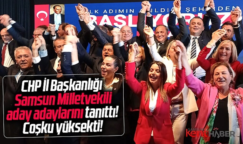Samsun'da CHP Milletvekili aday adayları coşkulu bir tören ile tanıtıldı