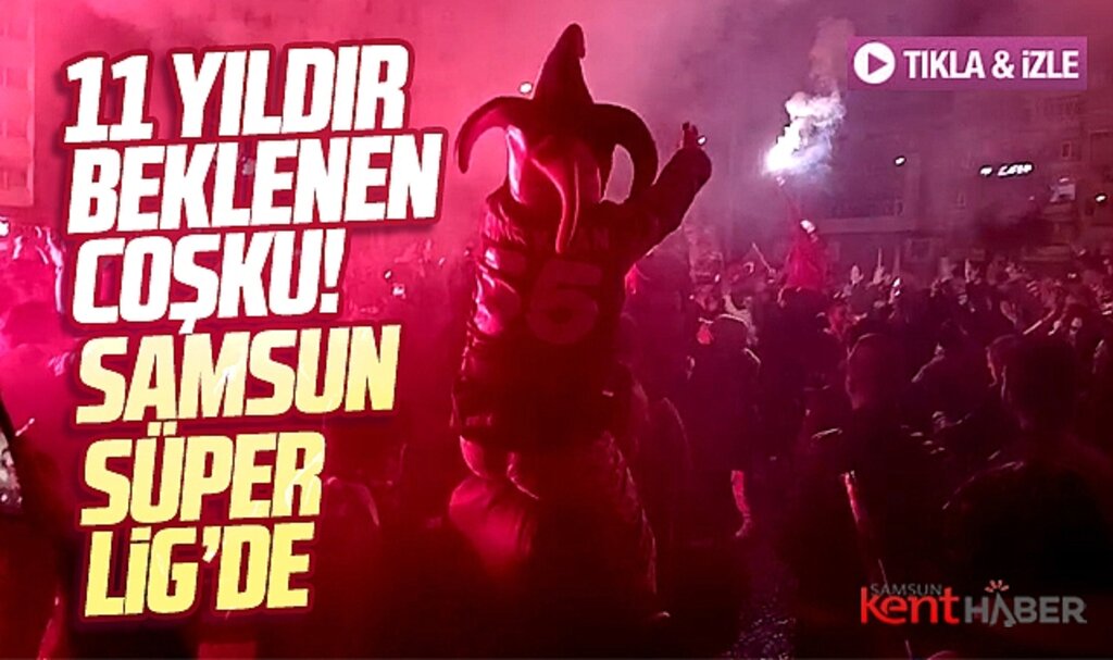 Samsunspor 11 yıl sonra Süper Lig'de! Taraftar sokağa döküldü