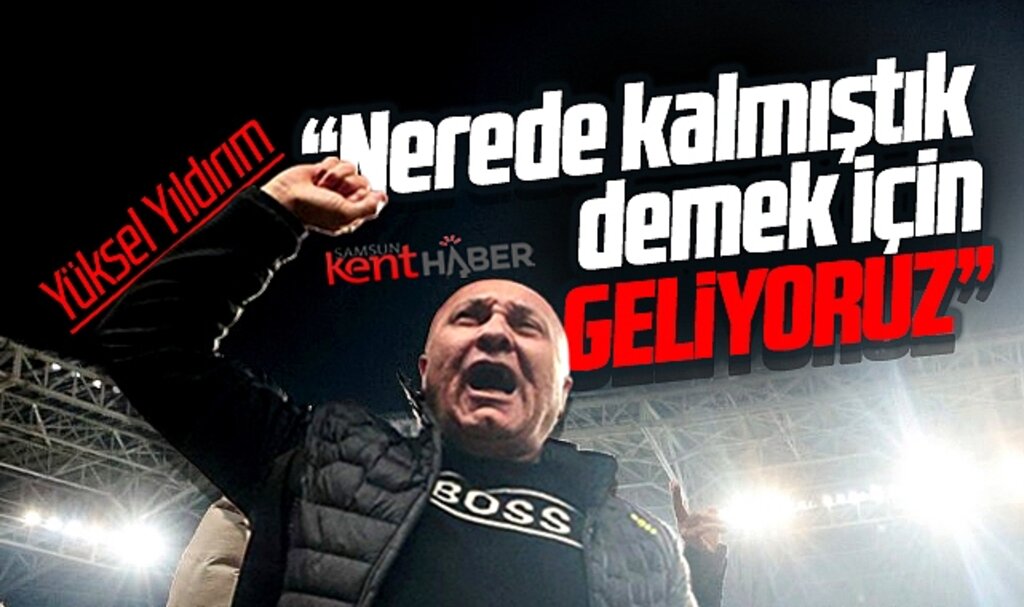 Samsunspor Başkanı Yüksel Yıldırım'dan Süper Lig mesajı! Geliyoruz