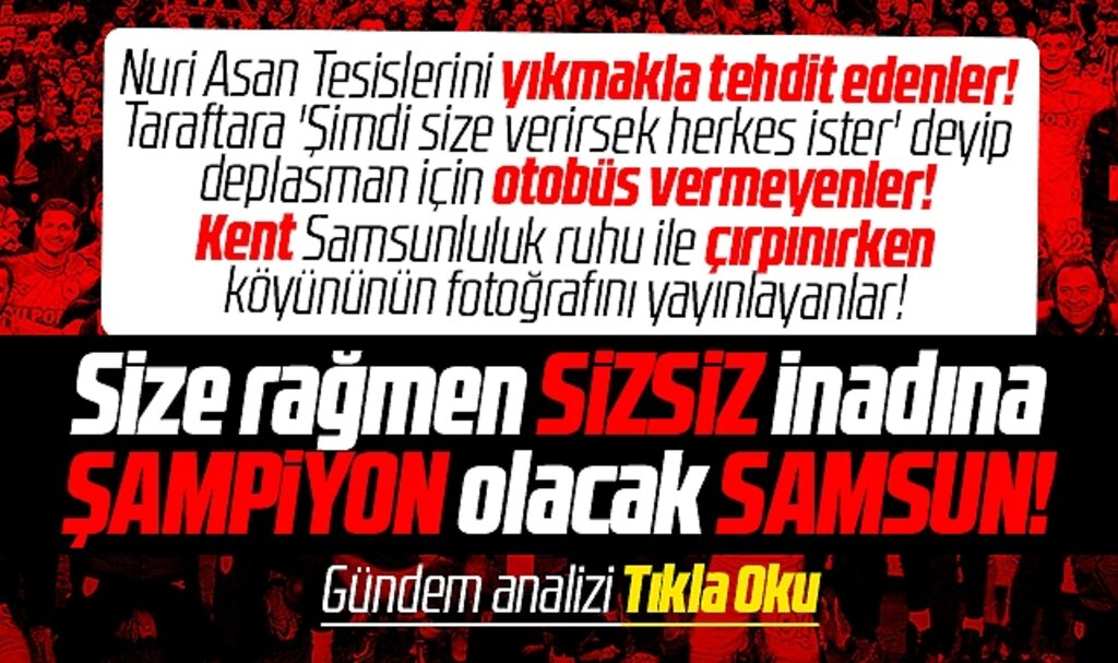 Samsunspor size rağmen sizsiz şampiyon olacak!