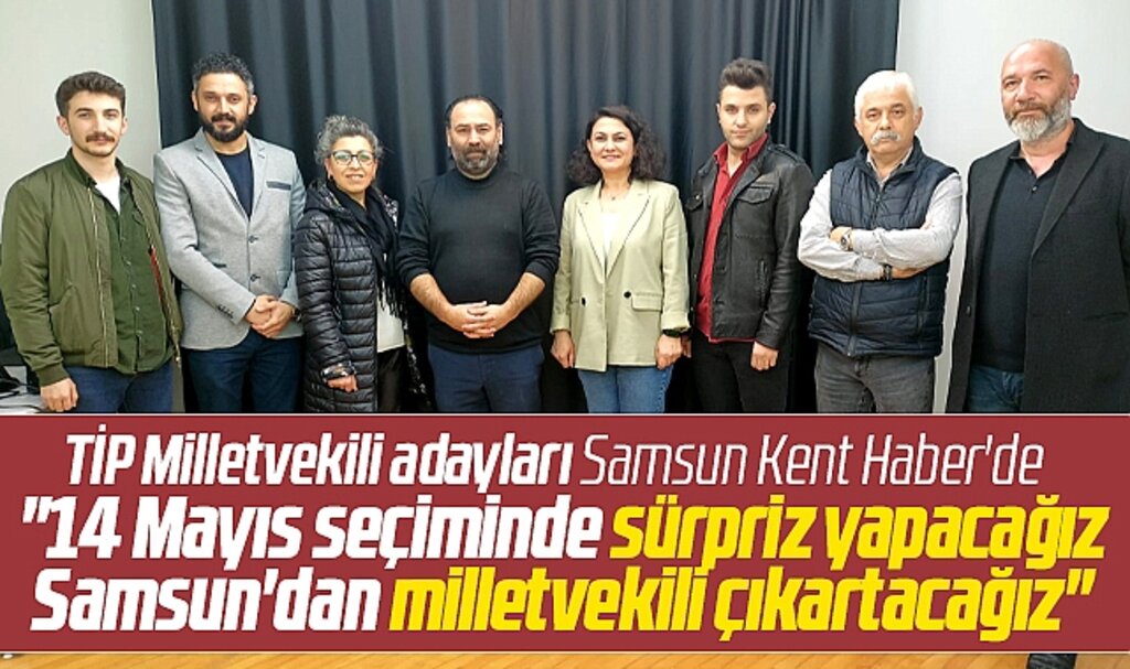 TİP Samsun Milletvekili adayları Samsun Kent Haber | Samsun Haber | Samsun Haberleri'i ziyaret etti