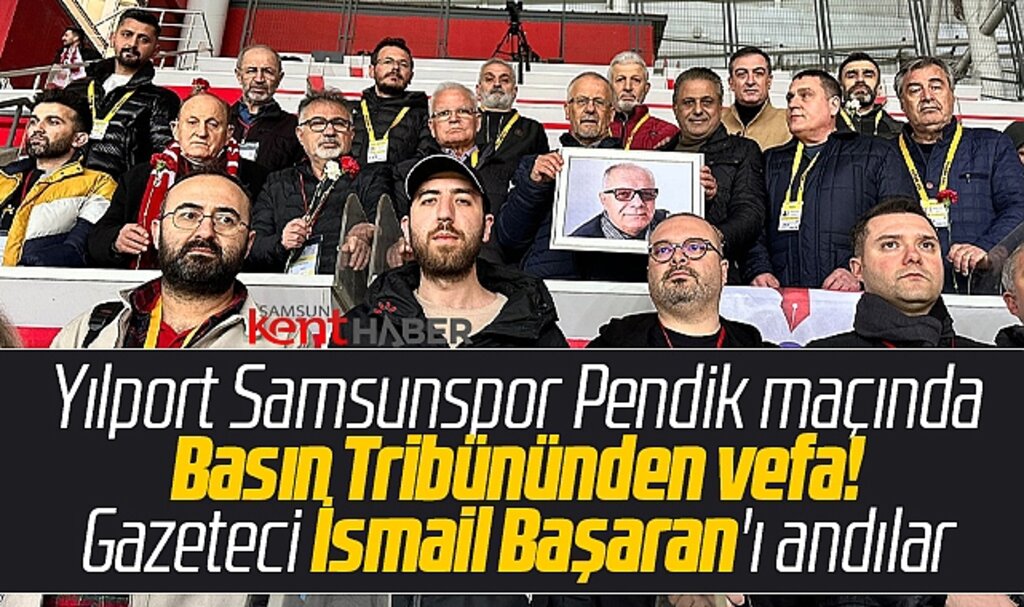 Yılport Samsunspor Pendikspor maçında gazeteci İsmail Başaran anıldı