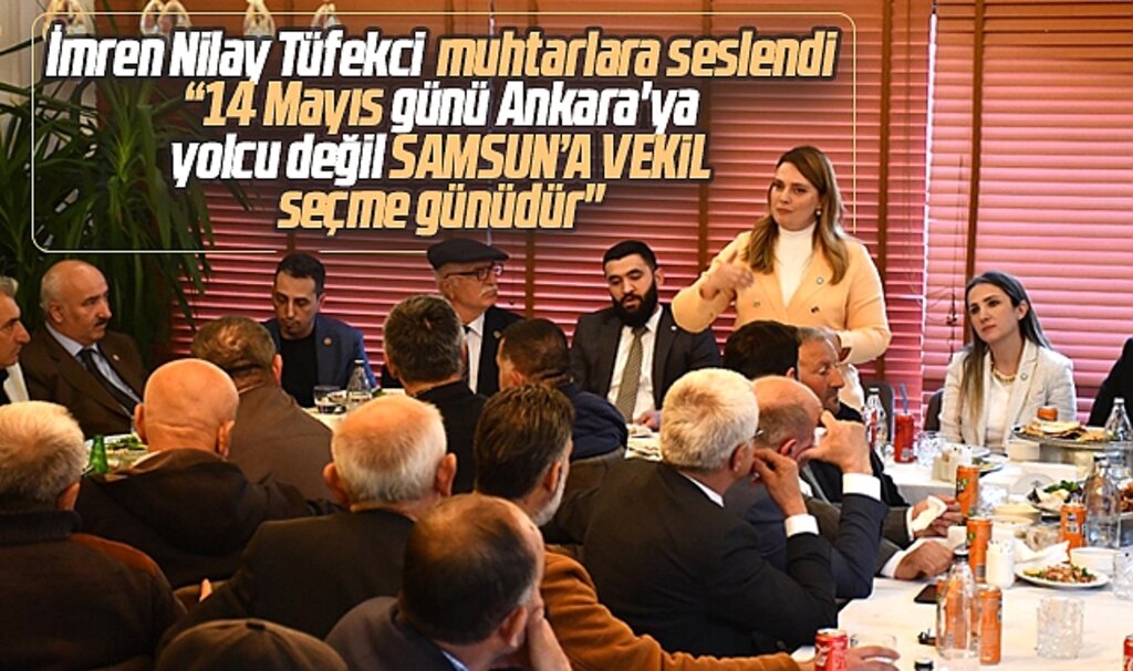İYİ Parti Samsun Milletvekili adayı İmren Nilay Tüfekci muhtaralara seslendi