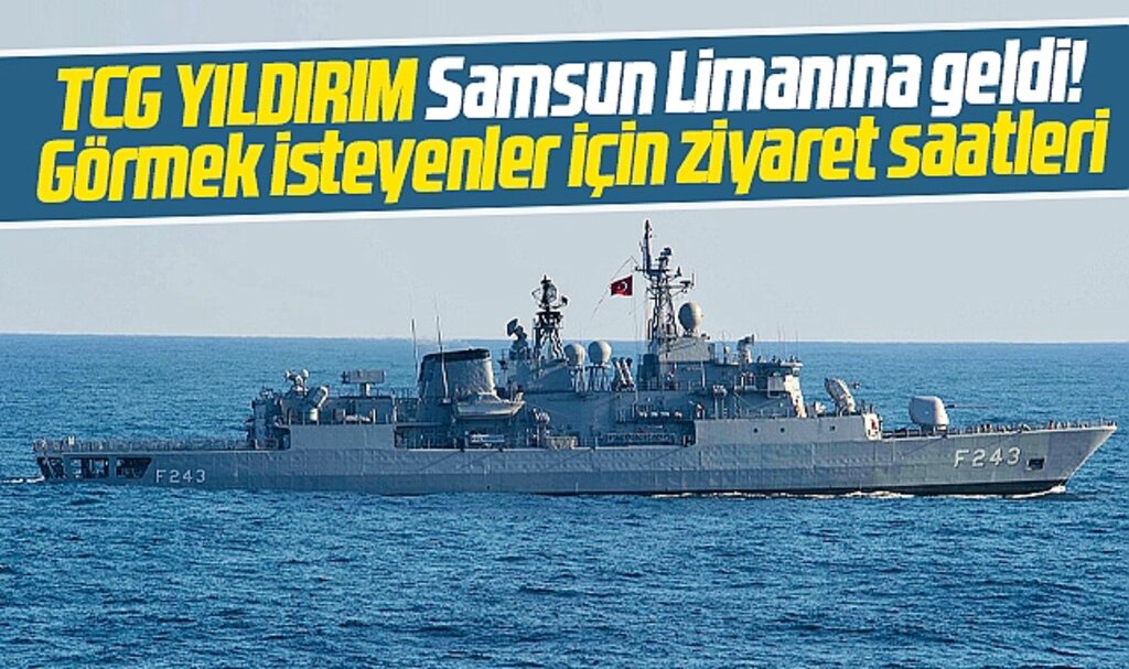 Samsun'a gelen TCG Yıldırım F-243 gemisinin ziyaret saatleri açıklandı