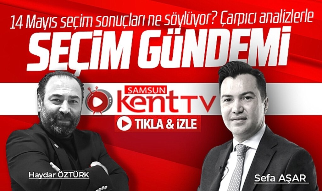 Samsun'da 14 Mayıs seçim sonuçları ne söylüyor? Seçim Gündemi Samsun Kent TV'de