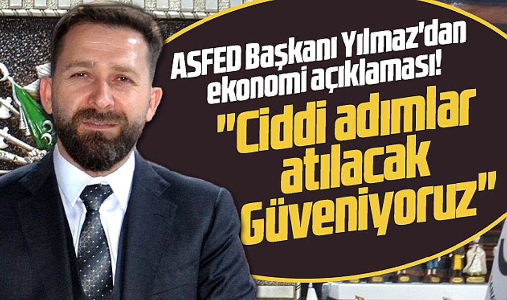 ASFED Genel Başkanı Yılmaz iş dünyasının hükümetten beklentilerini açıkladı