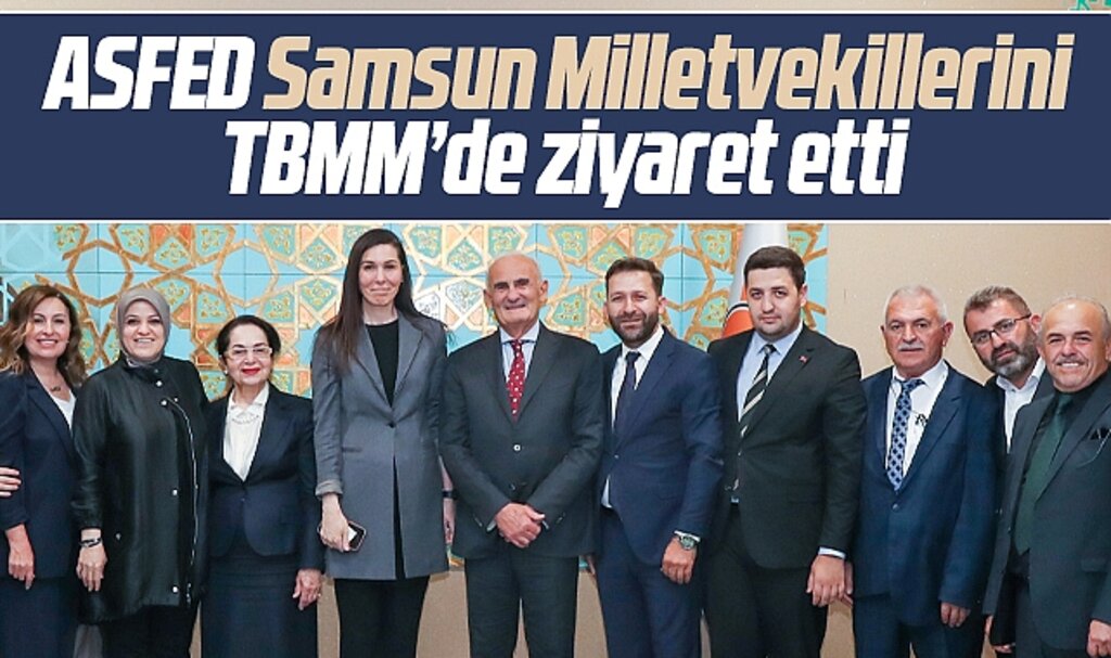 ASFED TBMM'de Samsun Milletvekillerini ziyaret etti