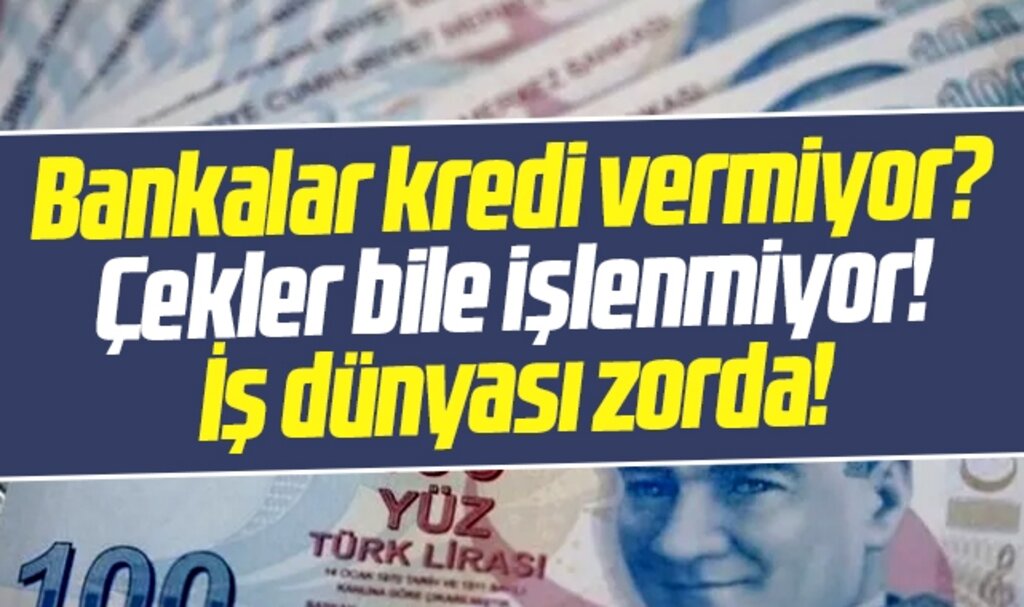 Bankalar kredi vermiyor? Çekler bile işlenmiyor! İş dünyası zorda