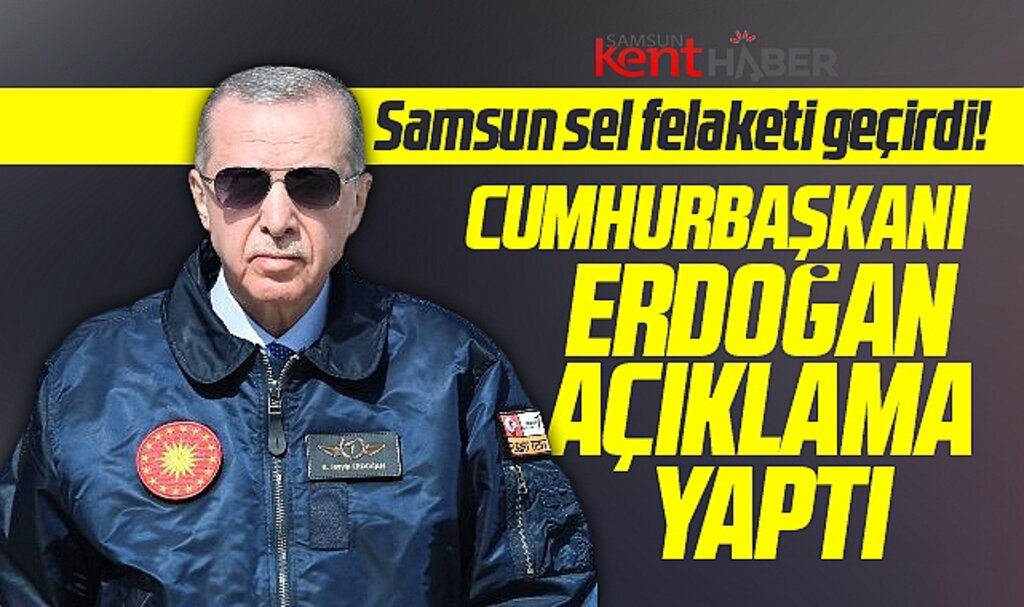 Cumhurbaşkanı Erdoğan Samsun'da yaşanan sel felaketi ile ilgili açıklama yaptı