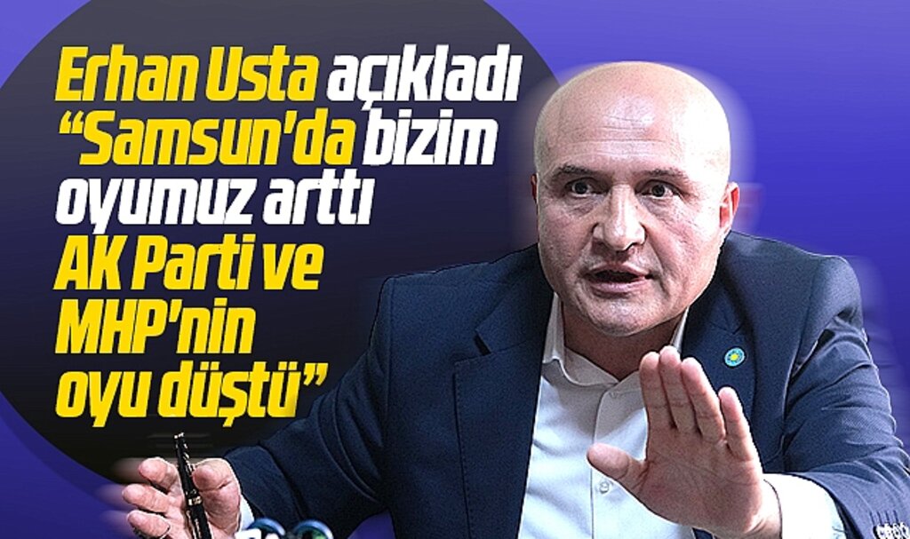 Erhan Usta açıkladı! Samsun'da AK Parti ve MHP'nin oyu düştü