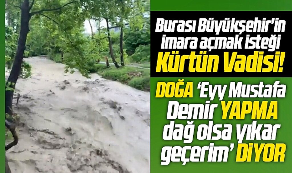 Samsun Büyükşehirin imara açmak istediği Kürtün Vadisi sel suları altında kaldı